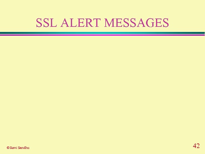 SSL ALERT MESSAGES © Ravi Sandhu 42 