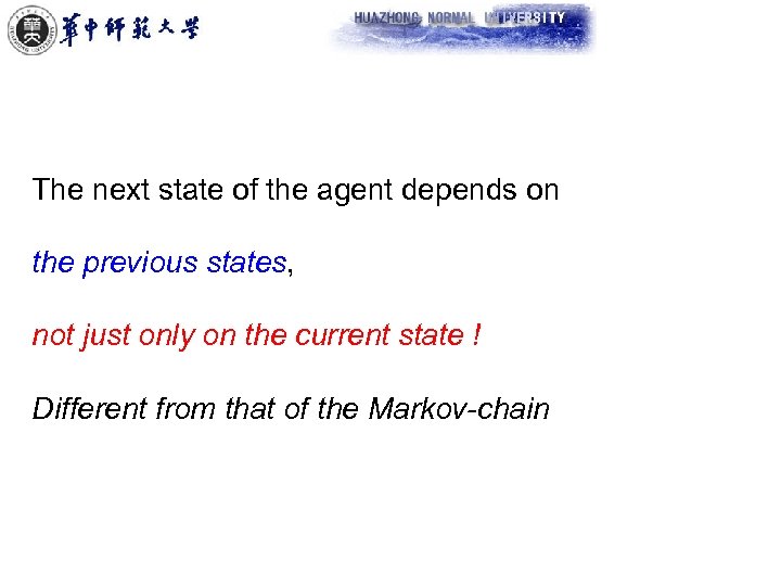 The next state of the agent depends on the previous states, not just only