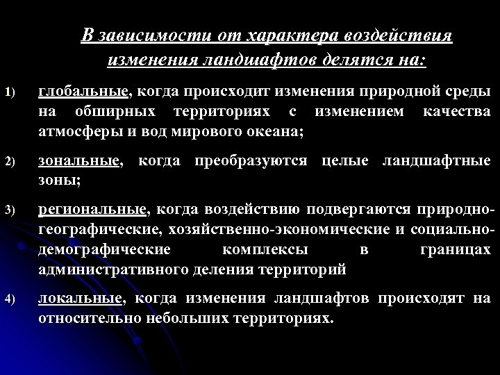 В зависимости от характера воздействия изменения ландшафтов делятся на: 1) глобальные, когда происходит изменения