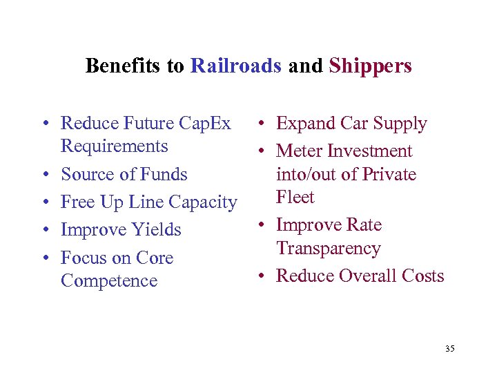 Benefits to Railroads and Shippers • Reduce Future Cap. Ex Requirements • Source of