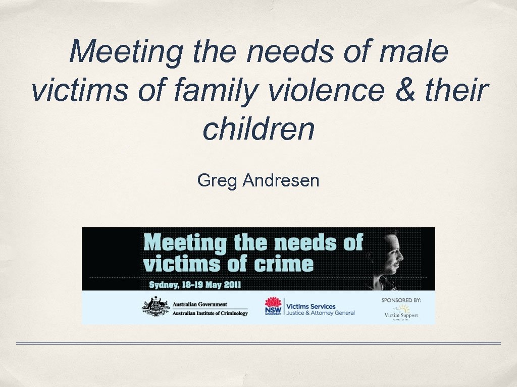 Meeting the needs of male victims of family violence & their children Greg Andresen