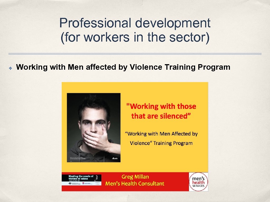 Professional development (for workers in the sector) ✤ Working with Men affected by Violence