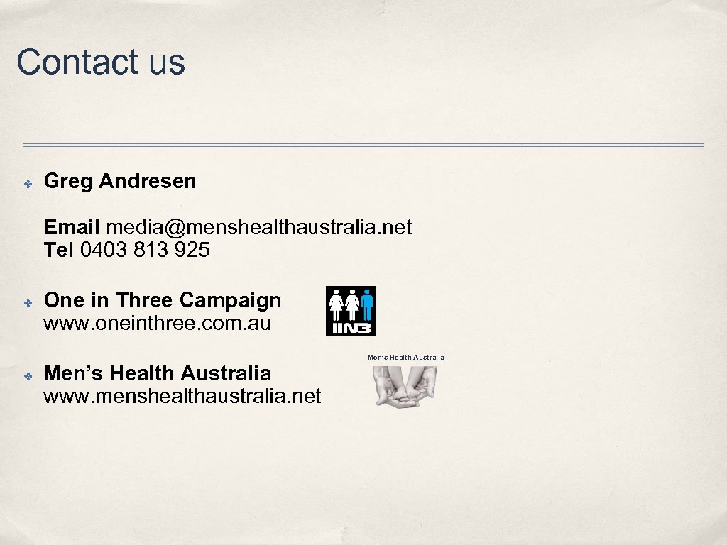 Contact us ✤ Greg Andresen Email media@menshealthaustralia. net Tel 0403 813 925 ✤ ✤