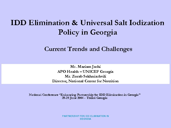 IDD Elimination & Universal Salt Iodization Policy in Georgia Current Trends and Challenges Ms.