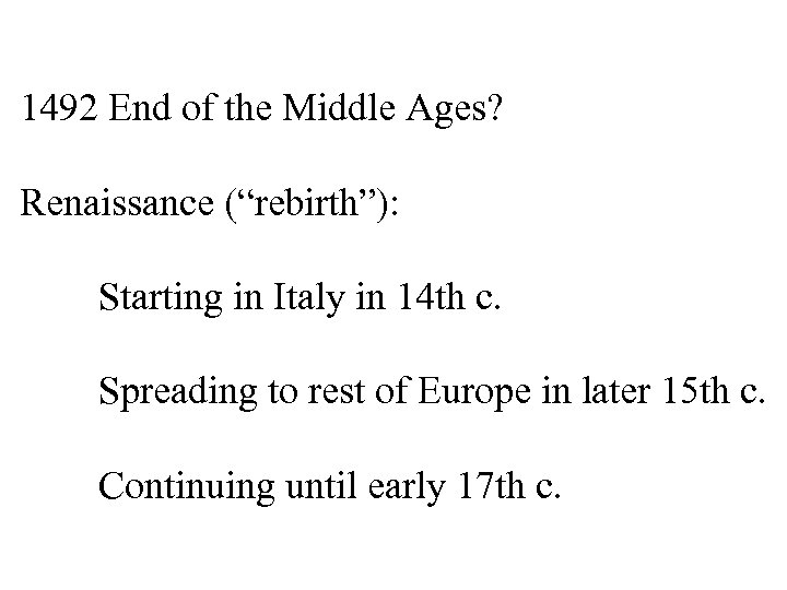1492 End of the Middle Ages? Renaissance (“rebirth”): Starting in Italy in 14 th
