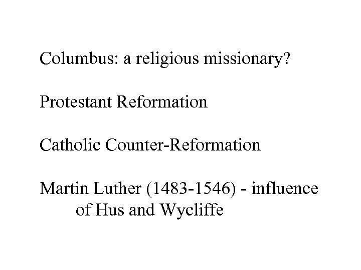 Columbus: a religious missionary? Protestant Reformation Catholic Counter-Reformation Martin Luther (1483 -1546) - influence
