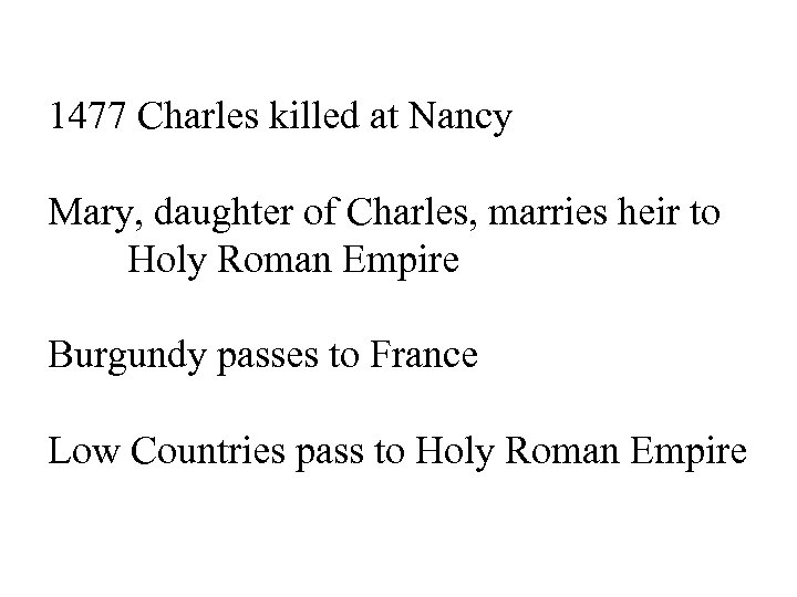 1477 Charles killed at Nancy Mary, daughter of Charles, marries heir to Holy Roman