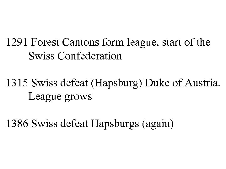 1291 Forest Cantons form league, start of the Swiss Confederation 1315 Swiss defeat (Hapsburg)