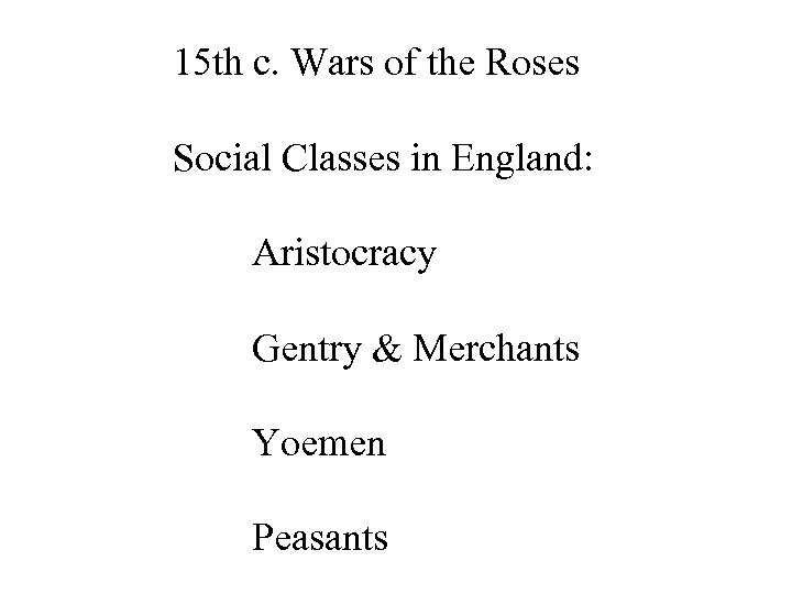 15 th c. Wars of the Roses Social Classes in England: Aristocracy Gentry &