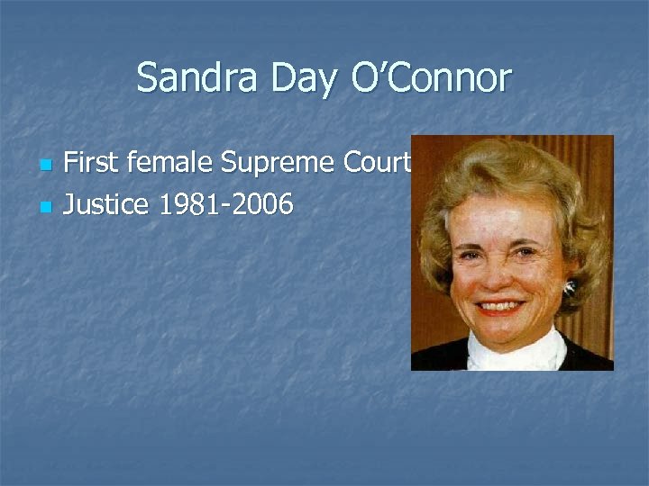 Sandra Day O’Connor n n First female Supreme Court Justice 1981 -2006 