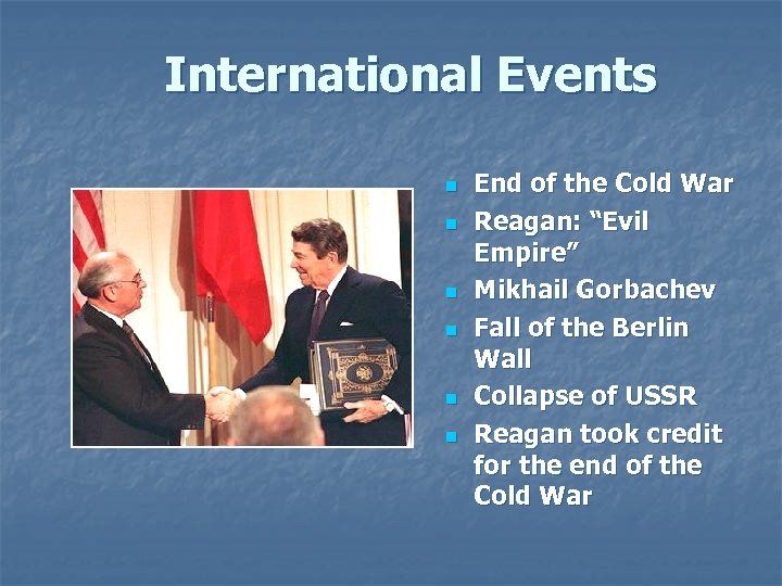 International Events n n n End of the Cold War Reagan: “Evil Empire” Mikhail