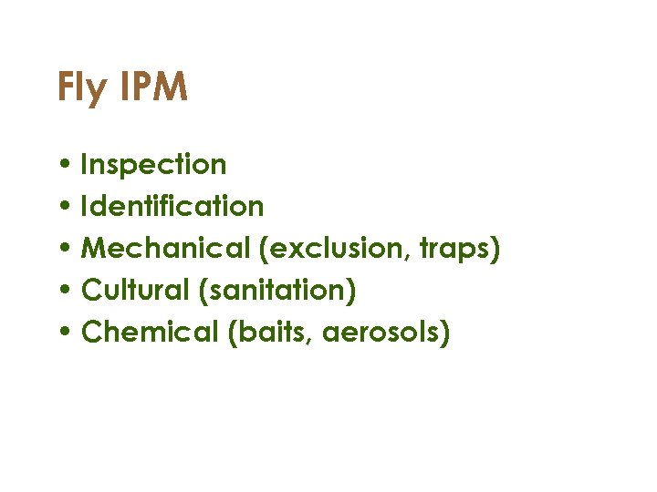 Fly IPM • Inspection • Identification • Mechanical (exclusion, traps) • Cultural (sanitation) •