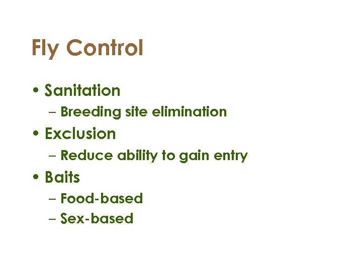 Fly Control • Sanitation – Breeding site elimination • Exclusion – Reduce ability to
