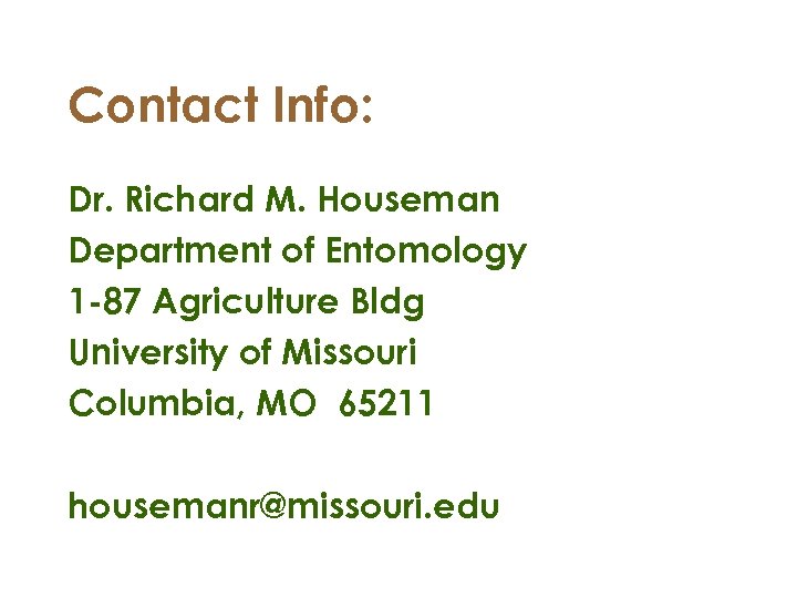 Contact Info: Dr. Richard M. Houseman Department of Entomology 1 -87 Agriculture Bldg University