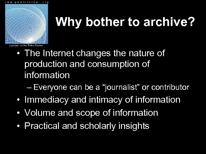 Why bother to archive? • The Internet changes the nature of production and consumption