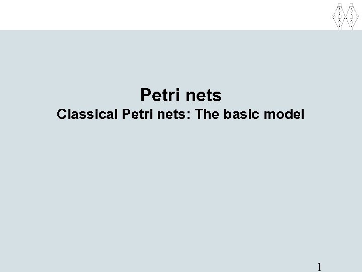 Petri nets Classical Petri nets: The basic model 1 