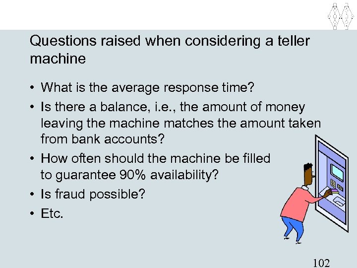 Questions raised when considering a teller machine • What is the average response time?