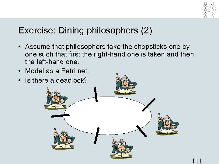 Exercise: Dining philosophers (2) • Assume that philosophers take the chopsticks one by one