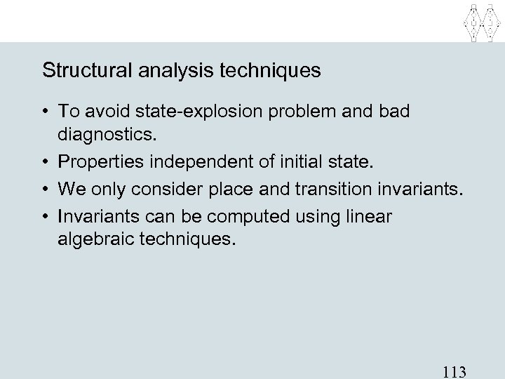 Structural analysis techniques • To avoid state-explosion problem and bad diagnostics. • Properties independent