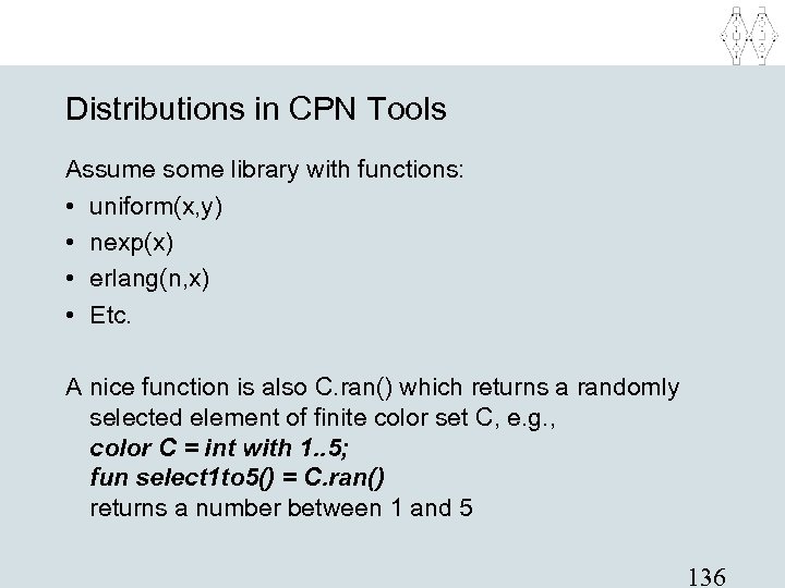 Distributions in CPN Tools Assume some library with functions: • uniform(x, y) • nexp(x)