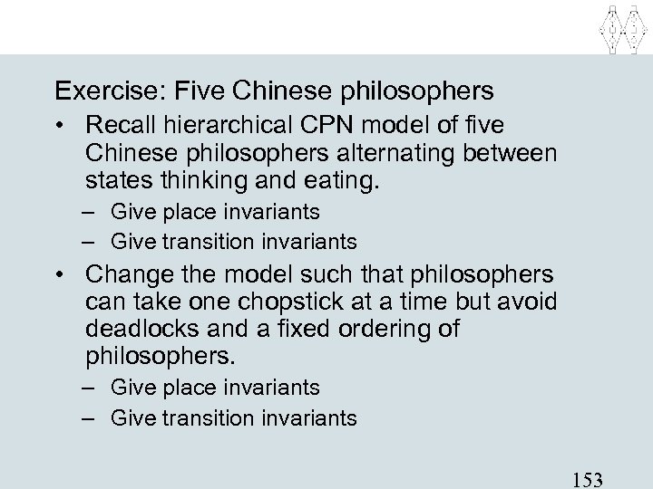 Exercise: Five Chinese philosophers • Recall hierarchical CPN model of five Chinese philosophers alternating