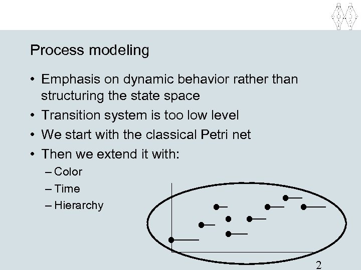 Process modeling • Emphasis on dynamic behavior rather than structuring the state space •