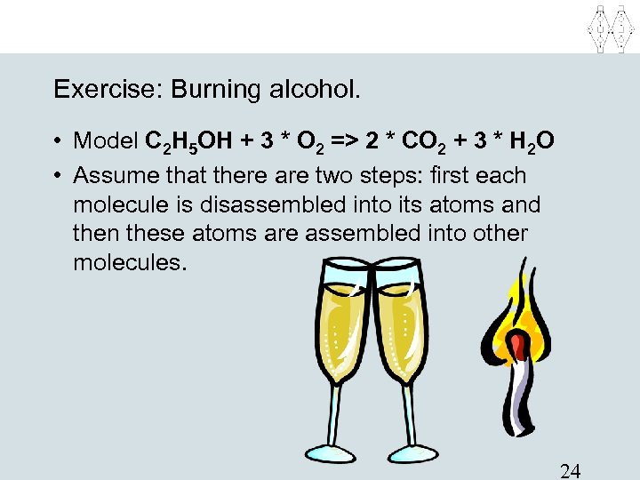 Exercise: Burning alcohol. • Model C 2 H 5 OH + 3 * O