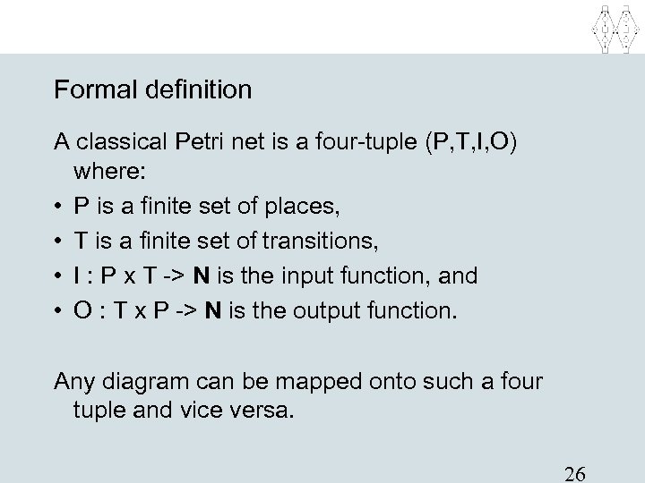 Formal definition A classical Petri net is a four-tuple (P, T, I, O) where: