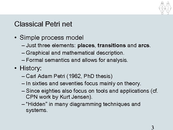 Classical Petri net • Simple process model – Just three elements: places, transitions and