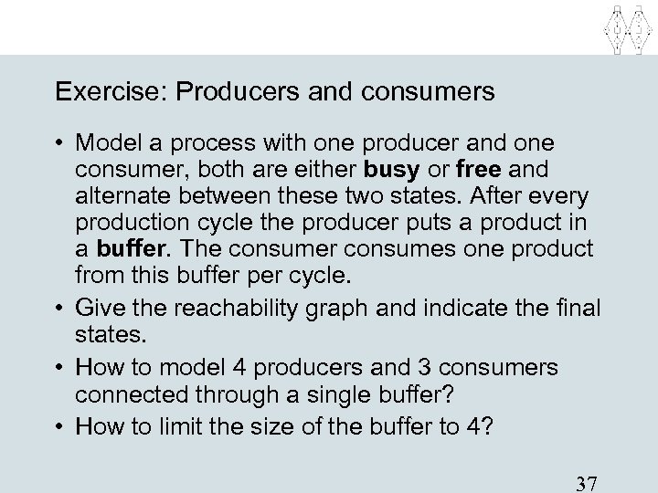 Exercise: Producers and consumers • Model a process with one producer and one consumer,