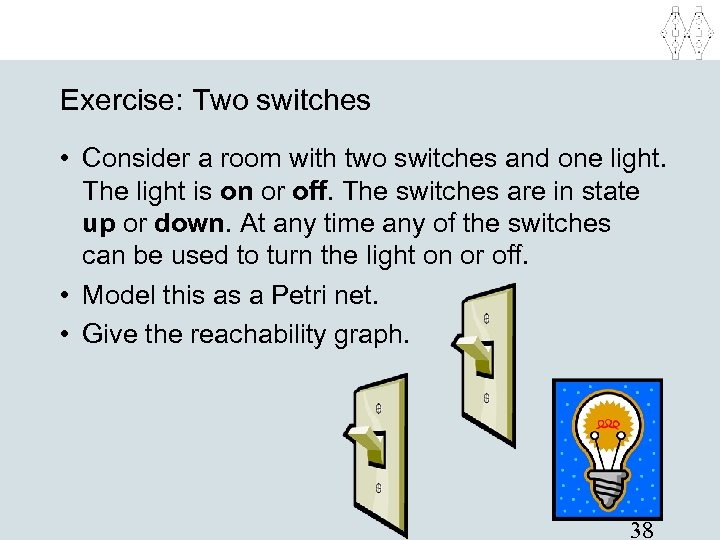 Exercise: Two switches • Consider a room with two switches and one light. The