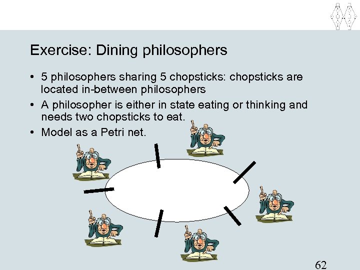 Exercise: Dining philosophers • 5 philosophers sharing 5 chopsticks: chopsticks are located in-between philosophers