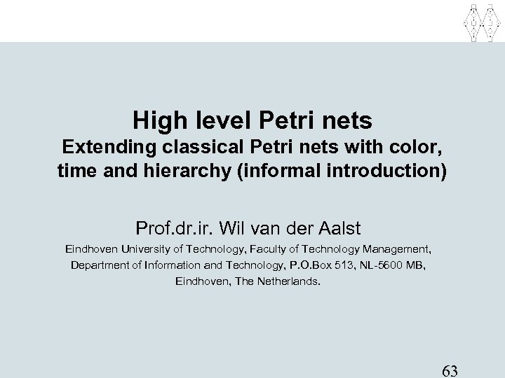 High level Petri nets Extending classical Petri nets with color, time and hierarchy (informal