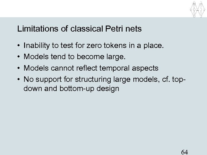 Limitations of classical Petri nets • • Inability to test for zero tokens in