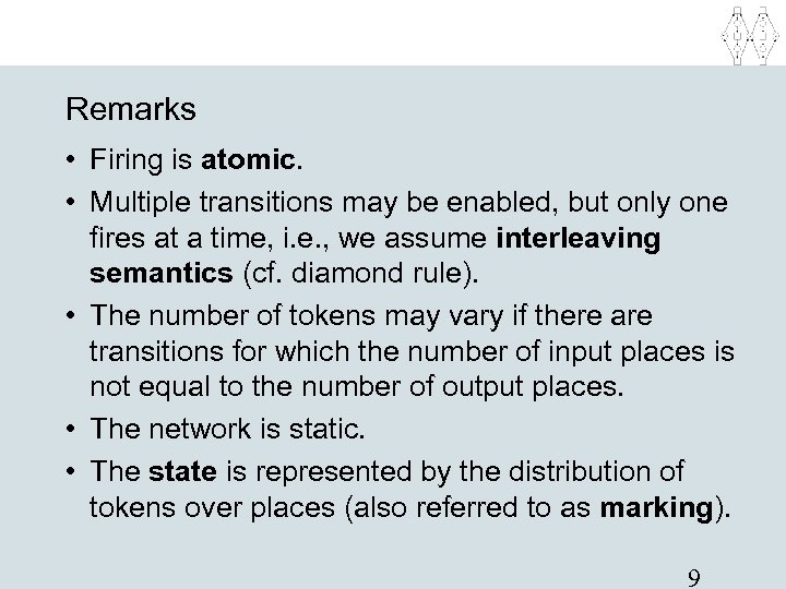 Remarks • Firing is atomic. • Multiple transitions may be enabled, but only one