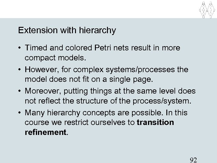 Extension with hierarchy • Timed and colored Petri nets result in more compact models.