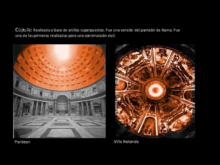 Cúpula: Realizada a base de anillos superpuestos. Fue una versión del panteón de Roma.