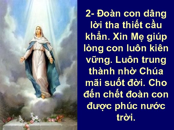 2 - Đoàn con dâng lời tha thiết cầu khẩn. Xin Mẹ giúp lòng