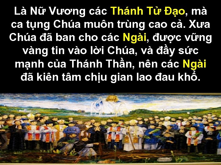 Là Nữ Vương các Thánh Tử Đạo, mà ca tụng Chúa muôn trùng cao