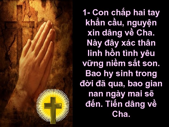 1 - Con chắp hai tay khẩn cầu, nguyện xin dâng về Cha. Này