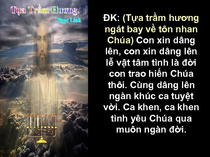 ĐK: (Tựa trầm hương ngát bay về tôn nhan Chúa) Con xin dâng lên,