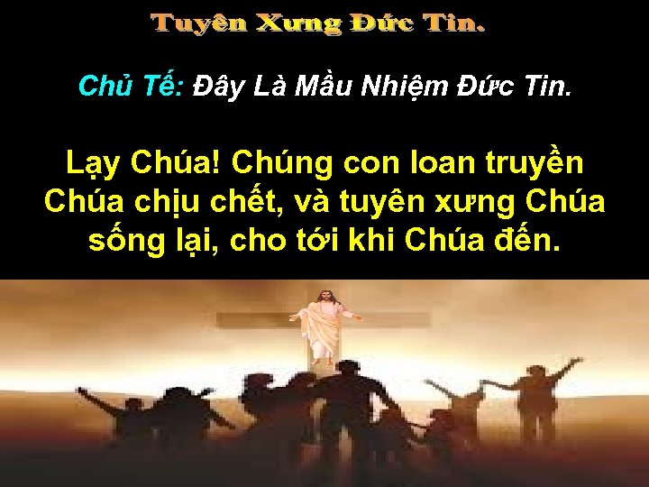 Chủ Tế: Đây Là Mầu Nhiệm Đức Tin. Lạy Chúa! Chúng con loan truyền