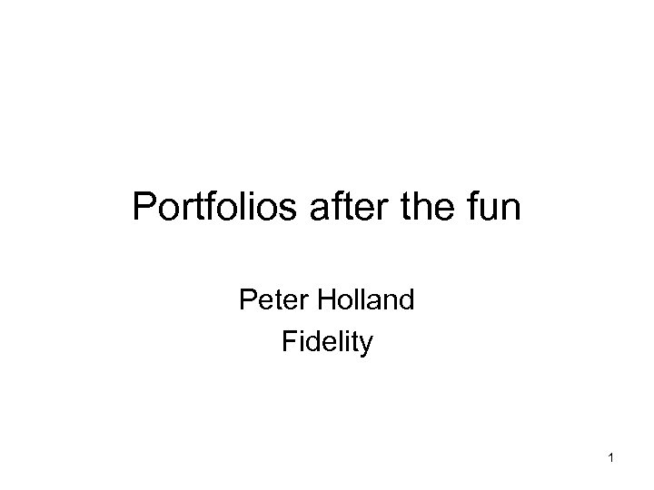 Portfolios after the fun Peter Holland Fidelity 1 