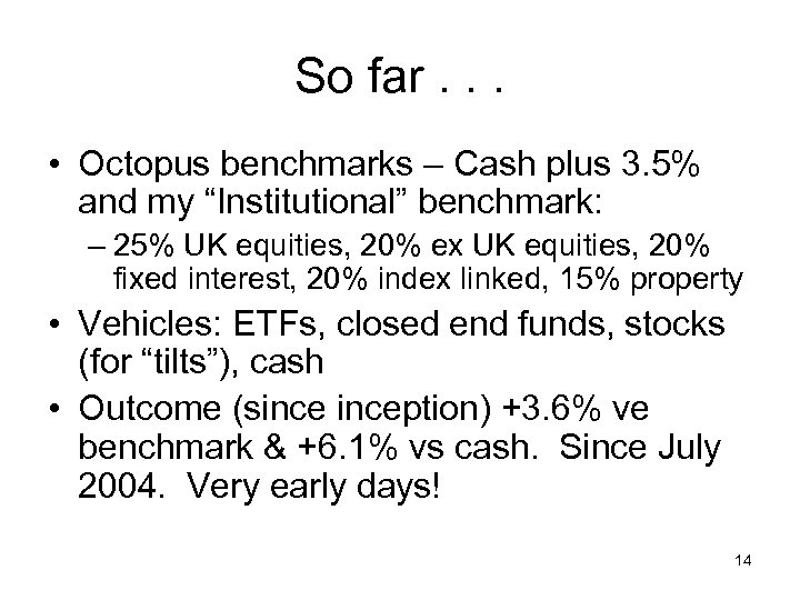 So far. . . • Octopus benchmarks – Cash plus 3. 5% and my