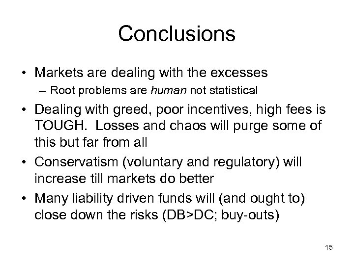 Conclusions • Markets are dealing with the excesses – Root problems are human not