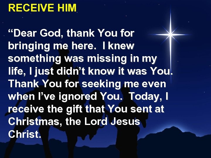 RECEIVE HIM “Dear God, thank You for bringing me here. I knew something was