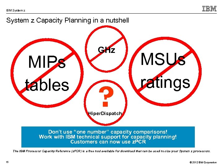 IBM System z Capacity Planning in a nutshell MIPs tables GHz ? MSUs ratings
