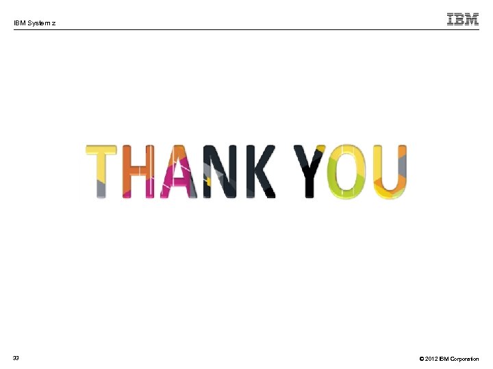 IBM System z 33 © 2012 IBM Corporation 