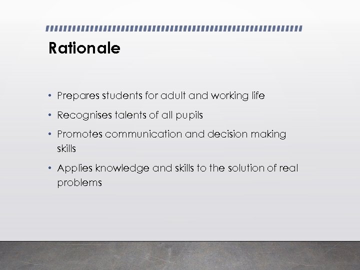 Rationale • Prepares students for adult and working life • Recognises talents of all