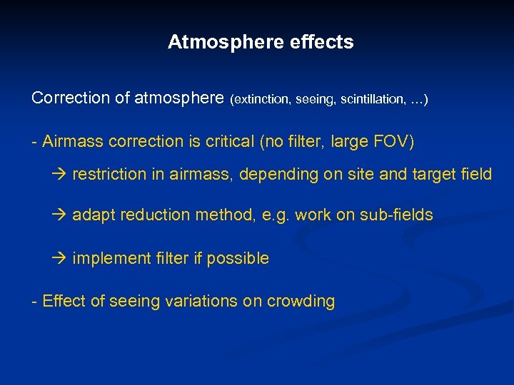 Atmosphere effects Correction of atmosphere (extinction, seeing, scintillation, …) - Airmass correction is critical